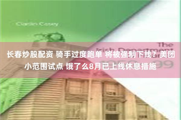 长春炒股配资 骑手过度跑单 将被强制下线？美团小范围试点 饿了么8月已上线休息措施